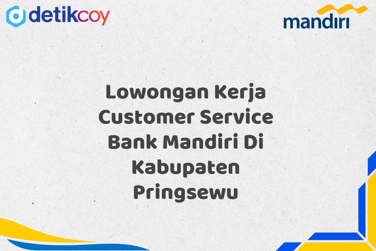 Lowongan Kerja Customer Service Bank Mandiri Di Kabupaten Pringsewu