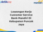 Lowongan Kerja Customer Service Bank Mandiri Di Kabupaten Puncak Jaya