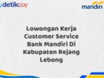 Lowongan Kerja Customer Service Bank Mandiri Di Kabupaten Rejang Lebong