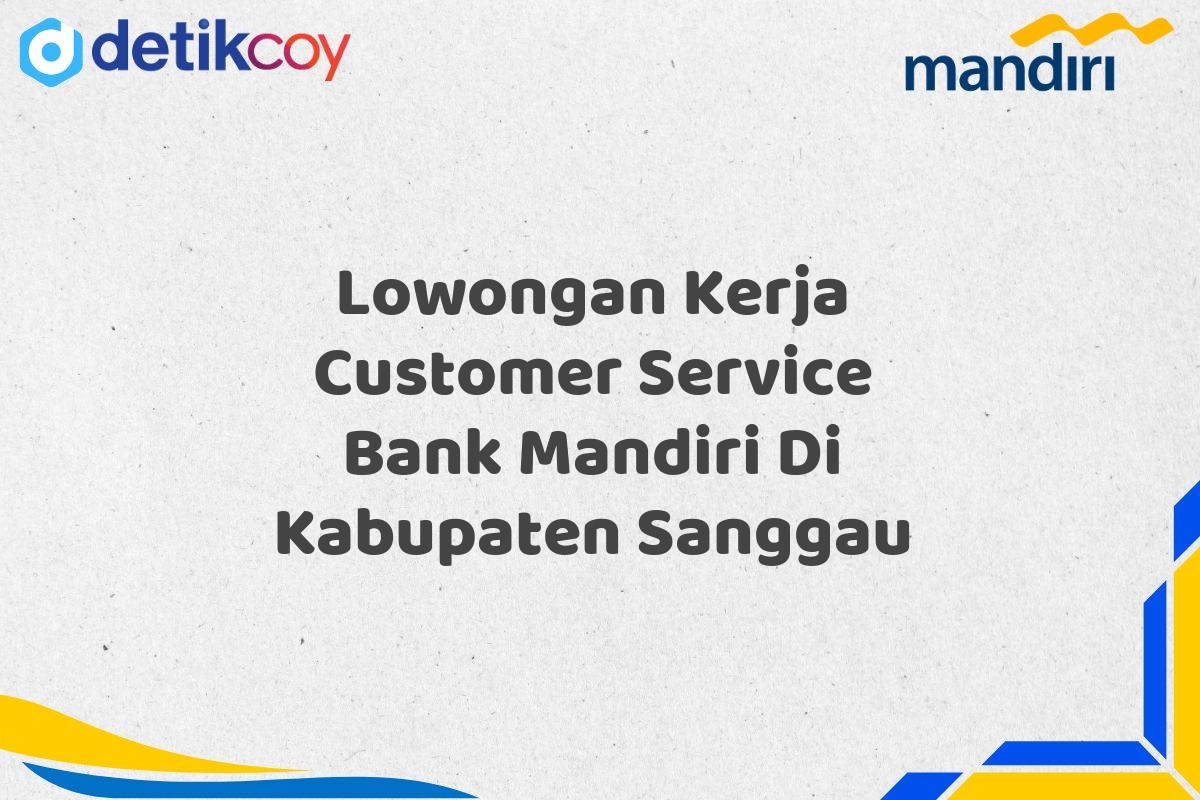 Lowongan Kerja Customer Service Bank Mandiri Di Kabupaten Sanggau