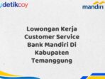 Lowongan Kerja Customer Service Bank Mandiri Di Kabupaten Temanggung