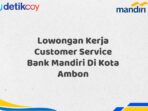 Lowongan Kerja Customer Service Bank Mandiri Di Kota Ambon