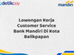 Lowongan Kerja Customer Service Bank Mandiri Di Kota Balikpapan