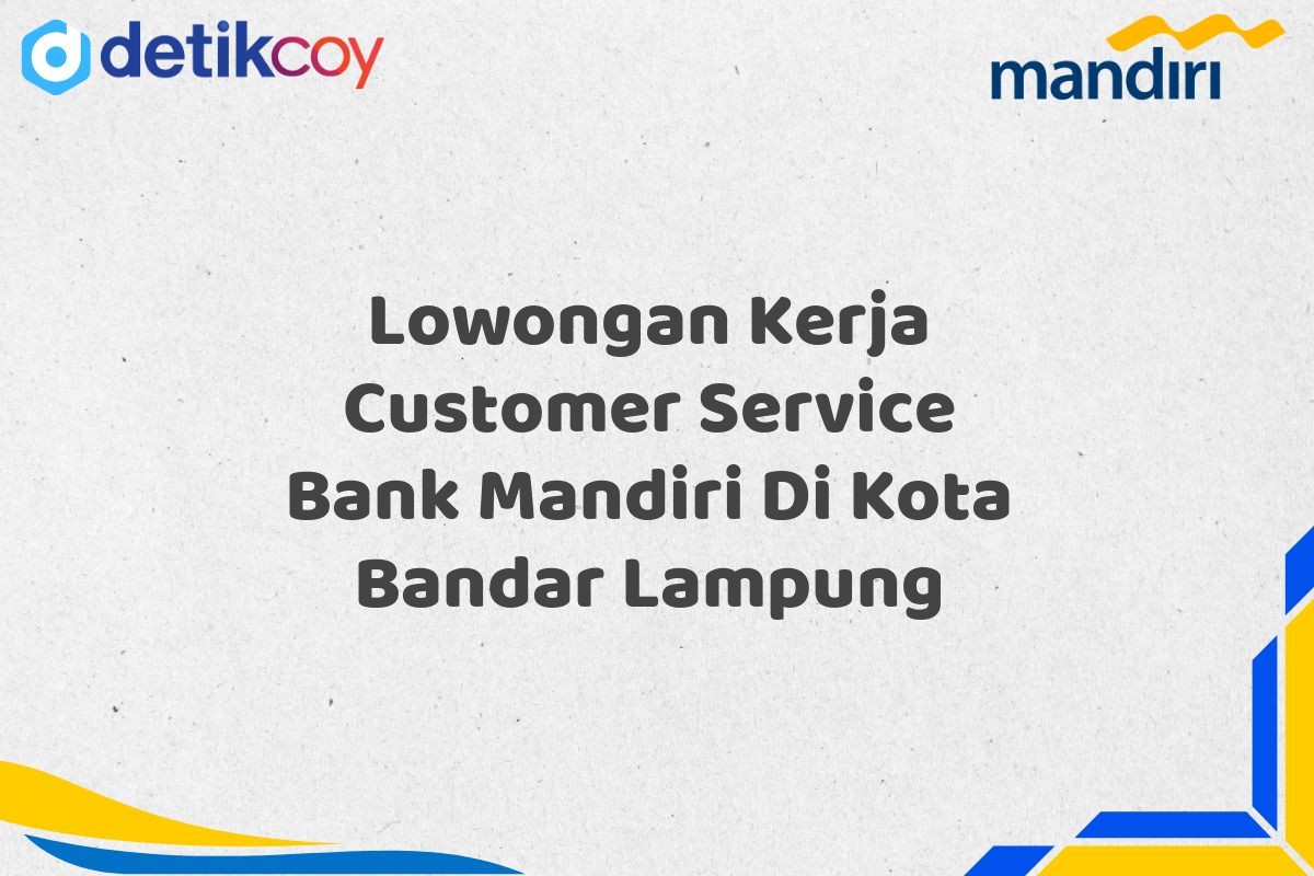 Lowongan Kerja Customer Service Bank Mandiri Di Kota Bandar Lampung