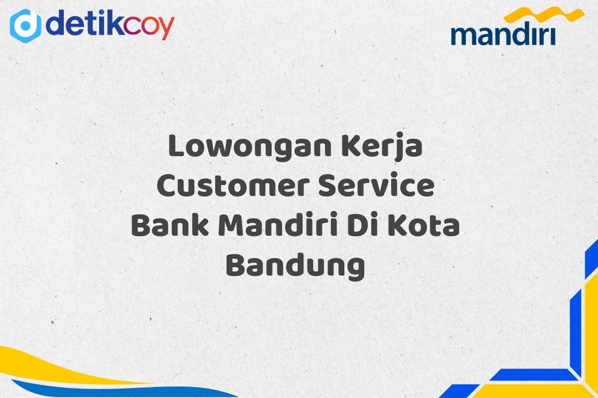 Lowongan Kerja Customer Service Bank Mandiri Di Kota Bandung