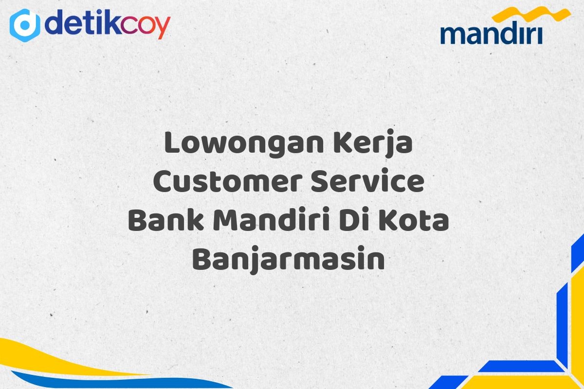 Lowongan Kerja Customer Service Bank Mandiri Di Kota Banjarmasin