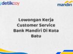 Lowongan Kerja Customer Service Bank Mandiri Di Kota Batu