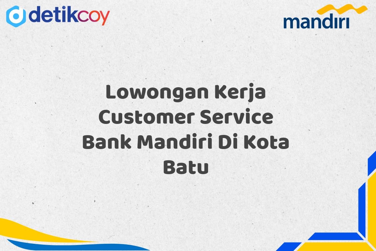 Lowongan Kerja Customer Service Bank Mandiri Di Kota Batu