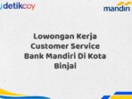 Lowongan Kerja Customer Service Bank Mandiri Di Kota Binjai