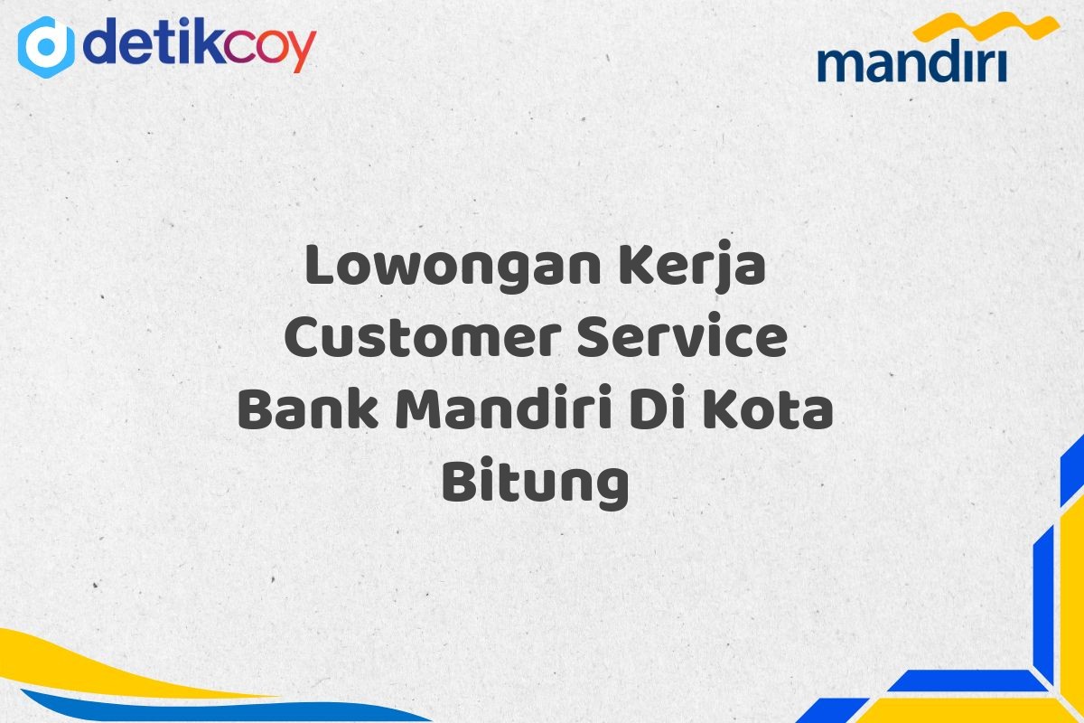 Lowongan Kerja Customer Service Bank Mandiri Di Kota Bitung