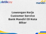 Lowongan Kerja Customer Service Bank Mandiri Di Kota Blitar