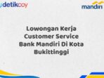 Lowongan Kerja Customer Service Bank Mandiri Di Kota Bukittinggi