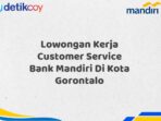 Lowongan Kerja Customer Service Bank Mandiri Di Kota Gorontalo