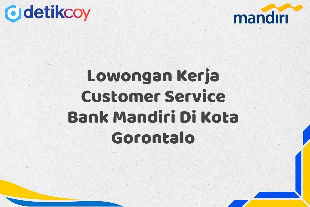 Lowongan Kerja Customer Service Bank Mandiri Di Kota Gorontalo