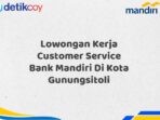 Lowongan Kerja Customer Service Bank Mandiri Di Kota Gunungsitoli