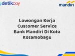 Lowongan Kerja Customer Service Bank Mandiri Di Kota Kotamobagu