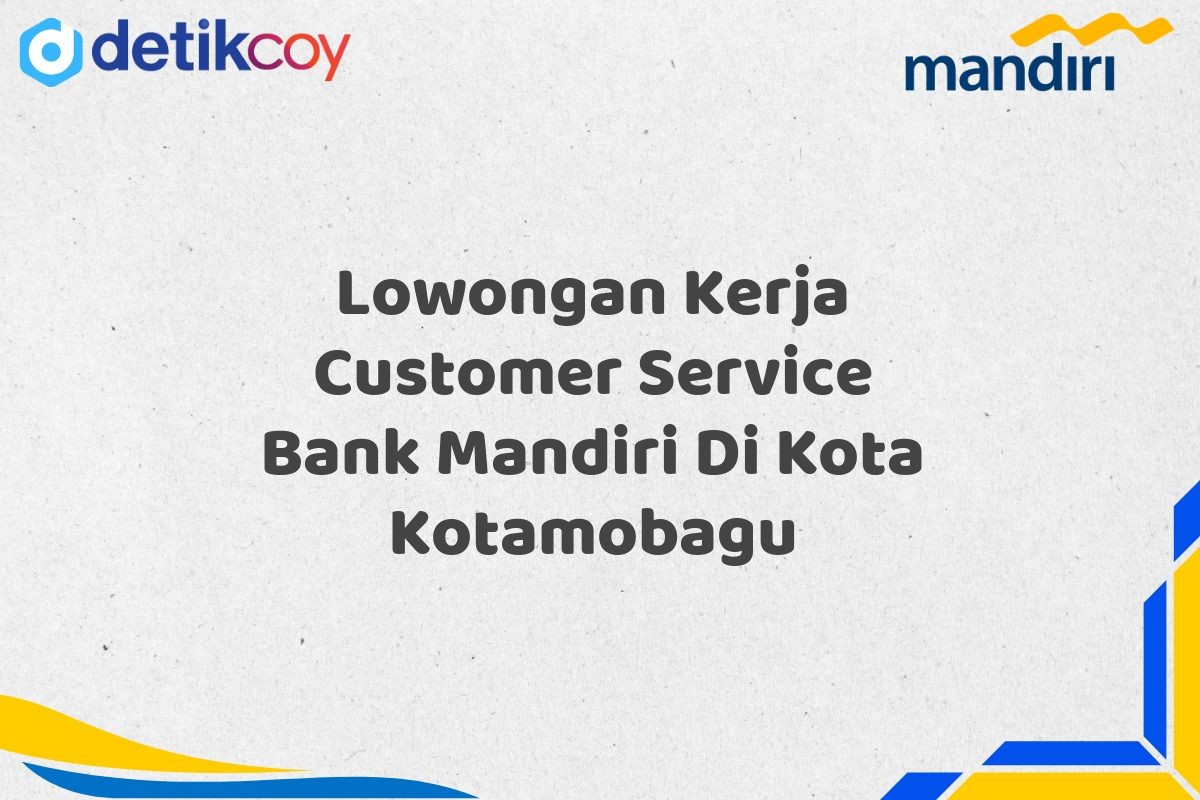 Lowongan Kerja Customer Service Bank Mandiri Di Kota Kotamobagu