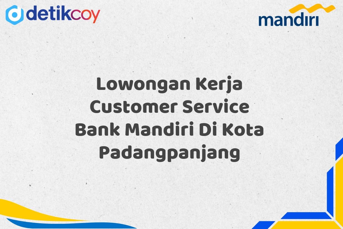 Lowongan Kerja Customer Service Bank Mandiri Di Kota Padangpanjang