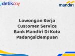 Lowongan Kerja Customer Service Bank Mandiri Di Kota Padangsidempuan