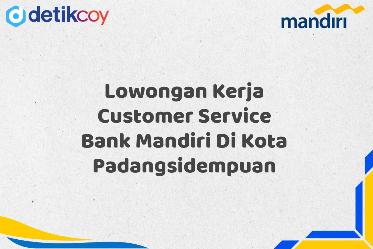 Lowongan Kerja Customer Service Bank Mandiri Di Kota Padangsidempuan