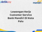 Lowongan Kerja Customer Service Bank Mandiri Di Kota Palu