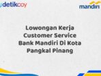 Lowongan Kerja Customer Service Bank Mandiri Di Kota Pangkal Pinang