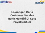 Lowongan Kerja Customer Service Bank Mandiri Di Kota Payakumbuh