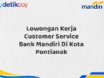 Lowongan Kerja Customer Service Bank Mandiri Di Kota Pontianak