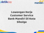 Lowongan Kerja Customer Service Bank Mandiri Di Kota Sibolga