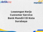 Lowongan Kerja Customer Service Bank Mandiri Di Kota Surabaya