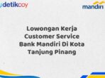 Lowongan Kerja Customer Service Bank Mandiri Di Kota Tanjung Pinang