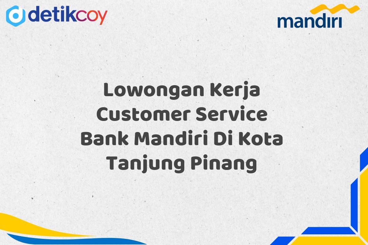 Lowongan Kerja Customer Service Bank Mandiri Di Kota Tanjung Pinang