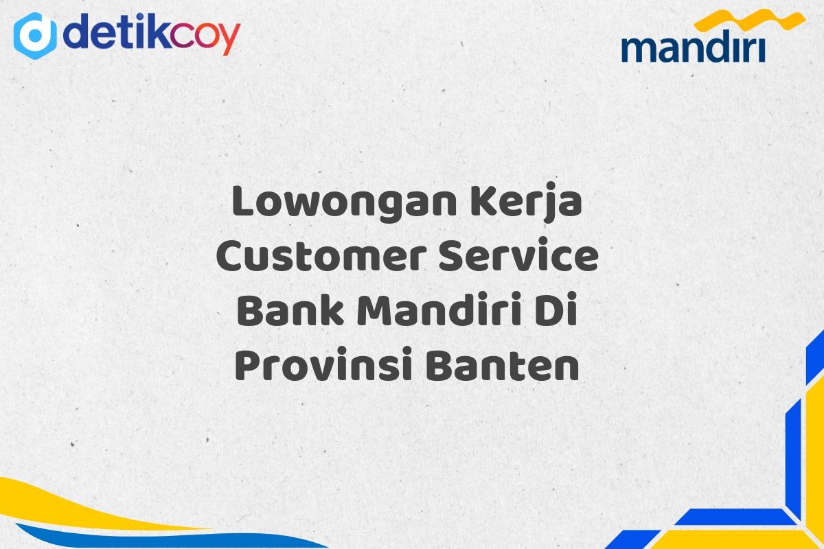 Lowongan Kerja Customer Service Bank Mandiri Di Provinsi Banten