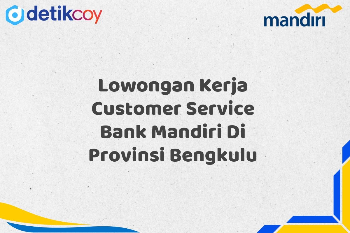 Lowongan Kerja Customer Service Bank Mandiri Di Provinsi Bengkulu