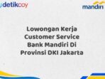 Lowongan Kerja Customer Service Bank Mandiri Di Provinsi DKI Jakarta