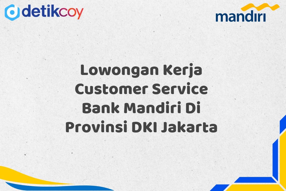 Lowongan Kerja Customer Service Bank Mandiri Di Provinsi DKI Jakarta