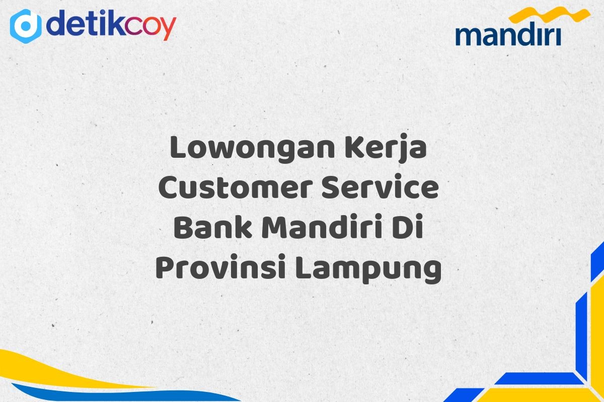 Lowongan Kerja Customer Service Bank Mandiri Di Provinsi Lampung