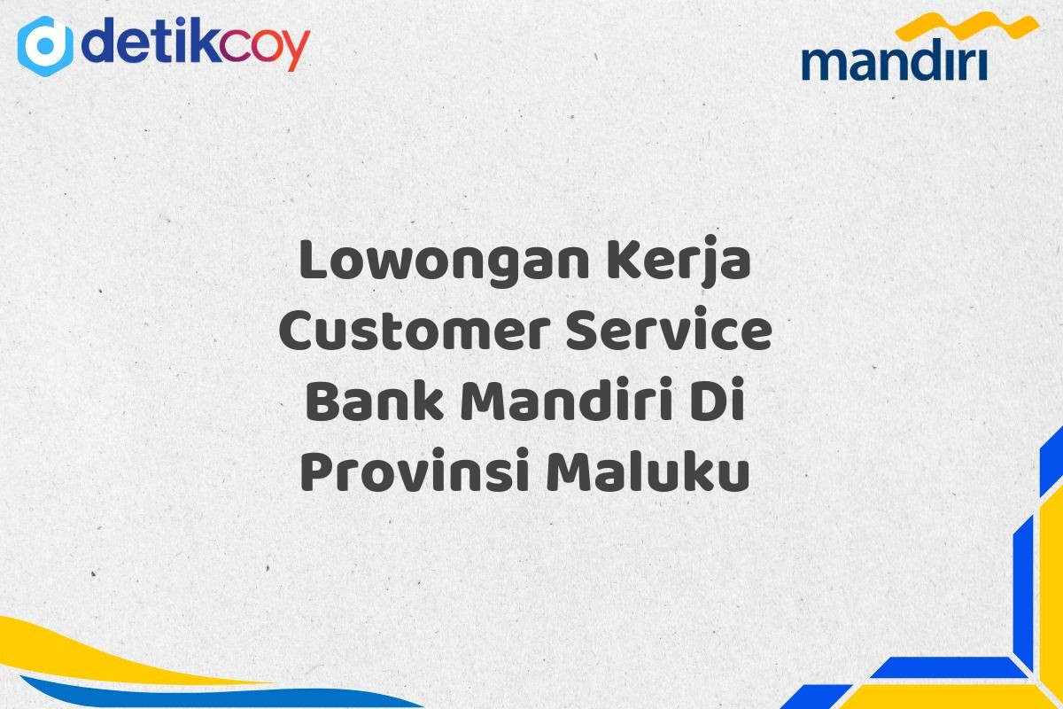 Lowongan Kerja Customer Service Bank Mandiri Di Provinsi Maluku