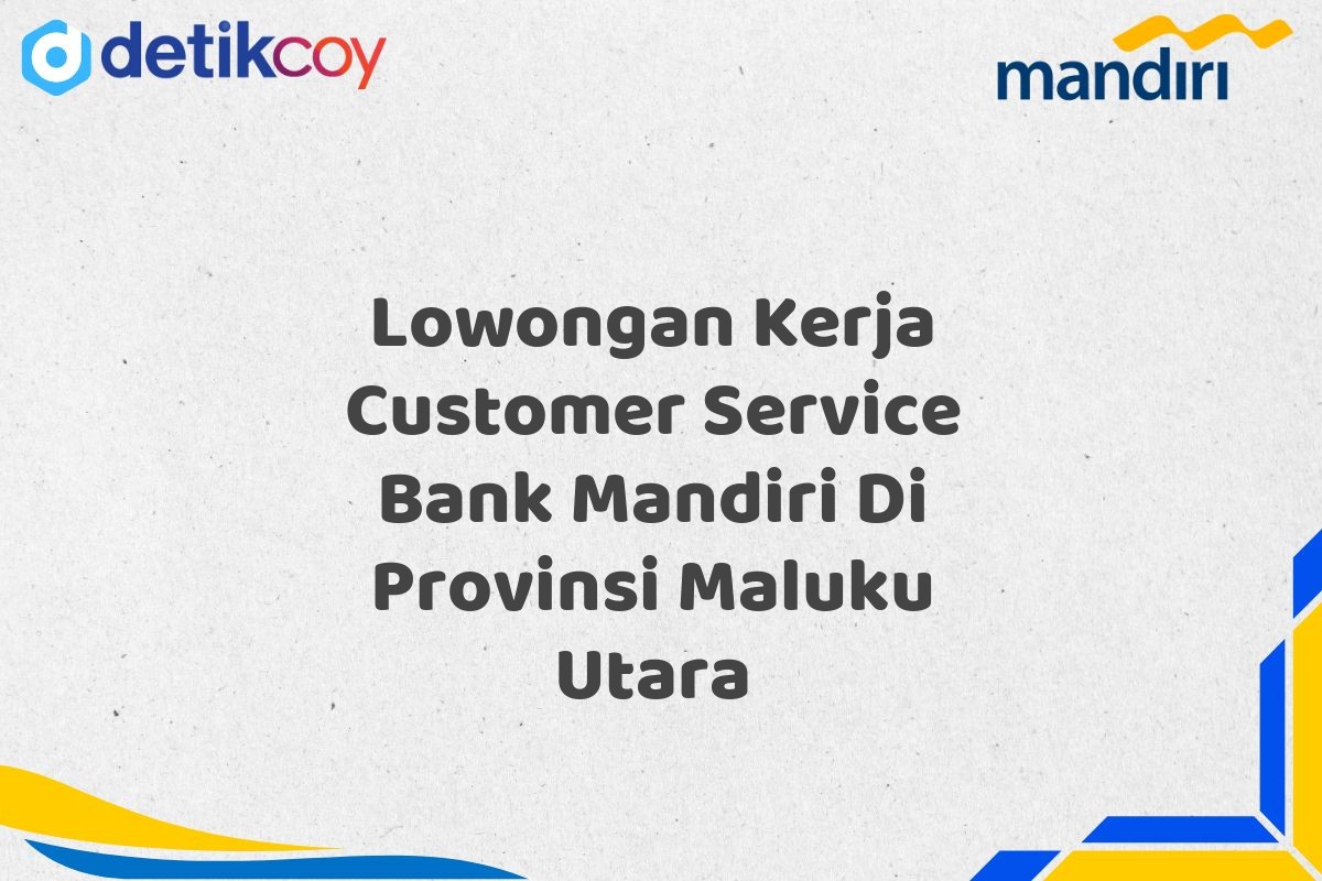 Lowongan Kerja Customer Service Bank Mandiri Di Provinsi Maluku Utara