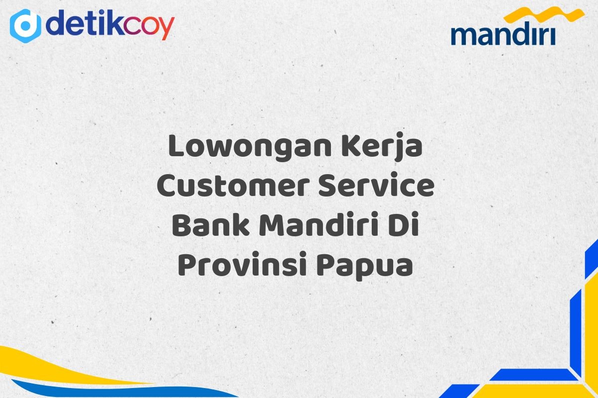 Lowongan Kerja Customer Service Bank Mandiri Di Provinsi Papua