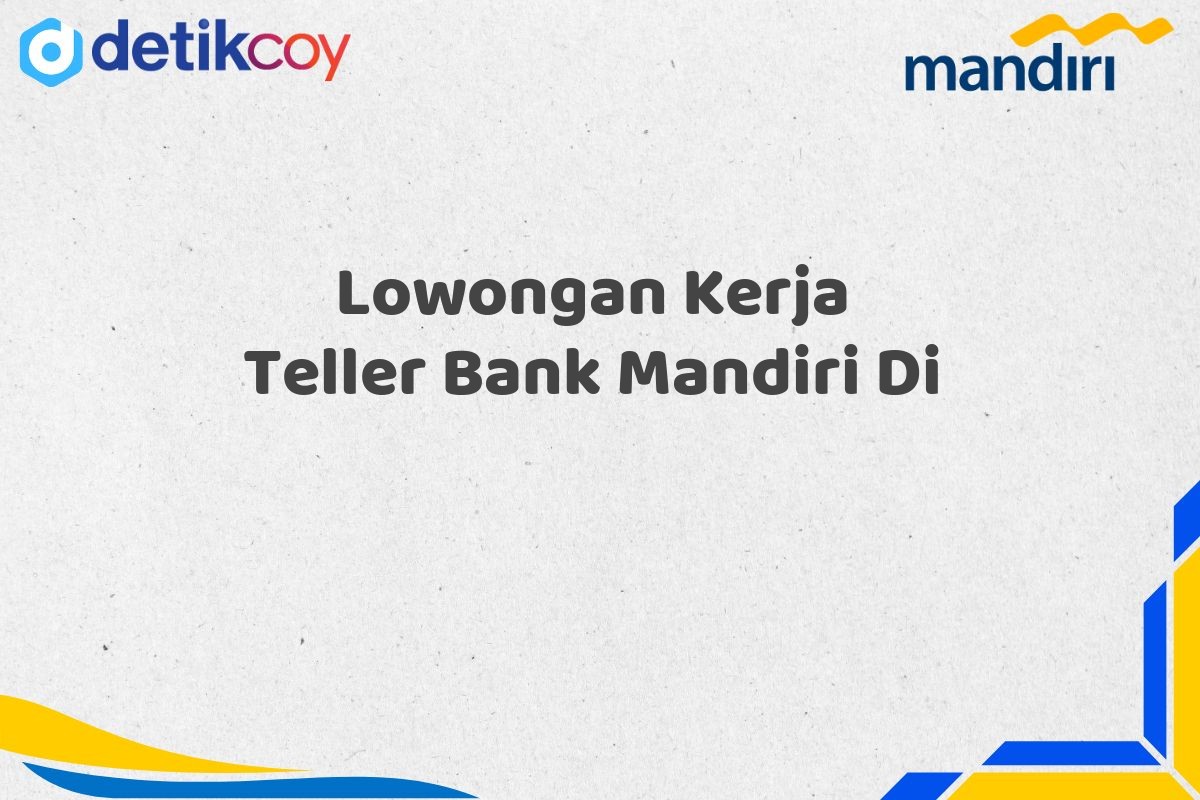 Lowongan Kerja Teller Bank Mandiri Di