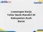 Lowongan Kerja Teller Bank Mandiri Di Kabupaten Aceh Barat