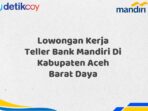 Lowongan Kerja Teller Bank Mandiri Di Kabupaten Aceh Barat Daya