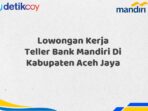 Lowongan Kerja Teller Bank Mandiri Di Kabupaten Aceh Jaya