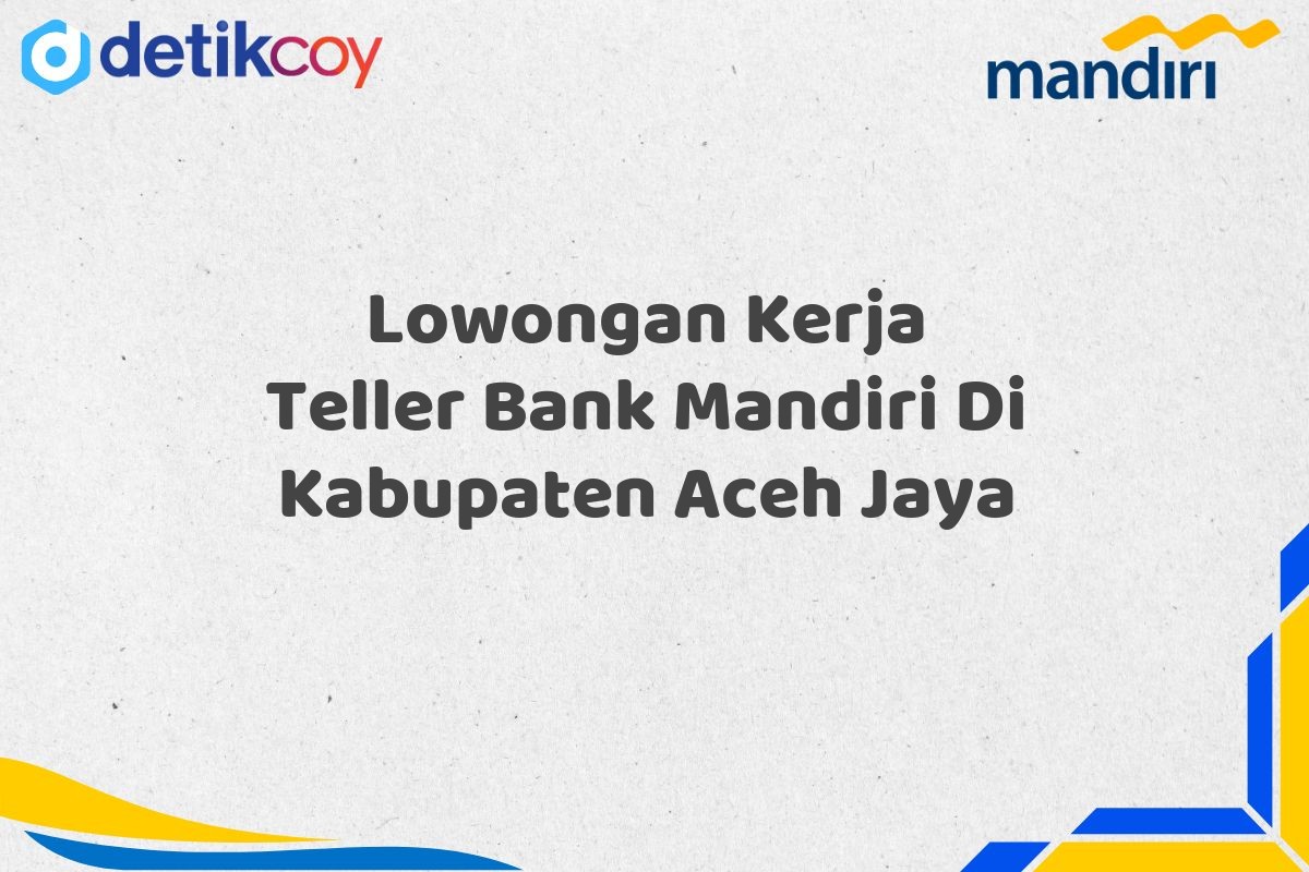 Lowongan Kerja Teller Bank Mandiri Di Kabupaten Aceh Jaya