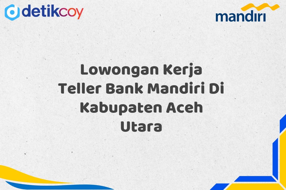 Lowongan Kerja Teller Bank Mandiri Di Kabupaten Aceh Utara