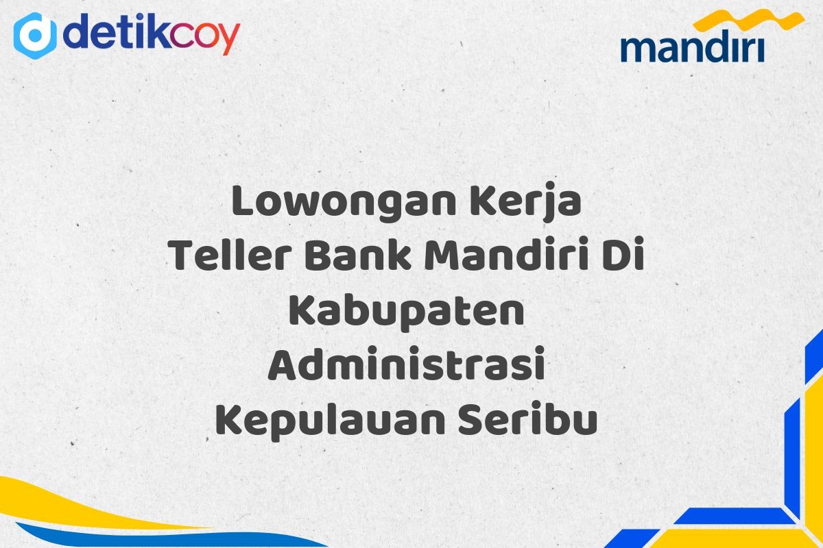 Lowongan Kerja Teller Bank Mandiri Di Kabupaten Administrasi Kepulauan Seribu