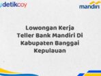 Lowongan Kerja Teller Bank Mandiri Di Kabupaten Banggai Kepulauan