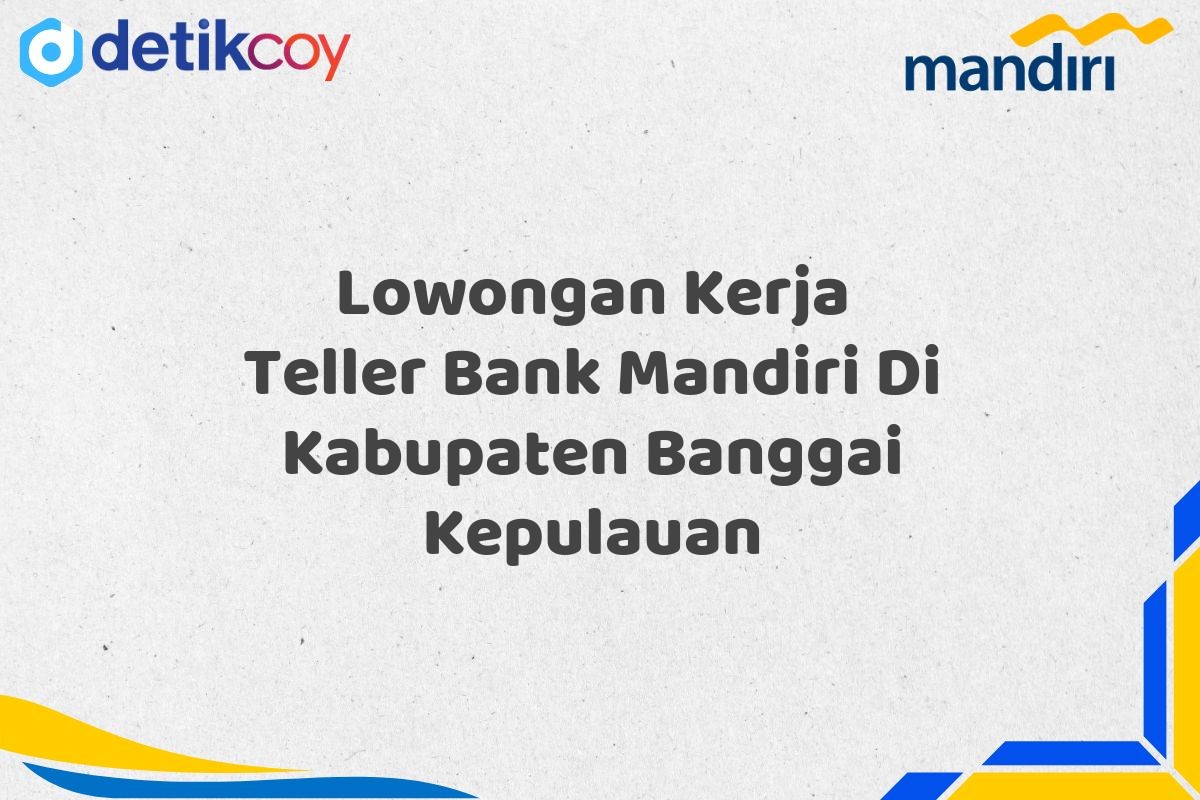 Lowongan Kerja Teller Bank Mandiri Di Kabupaten Banggai Kepulauan