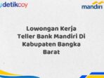 Lowongan Kerja Teller Bank Mandiri Di Kabupaten Bangka Barat